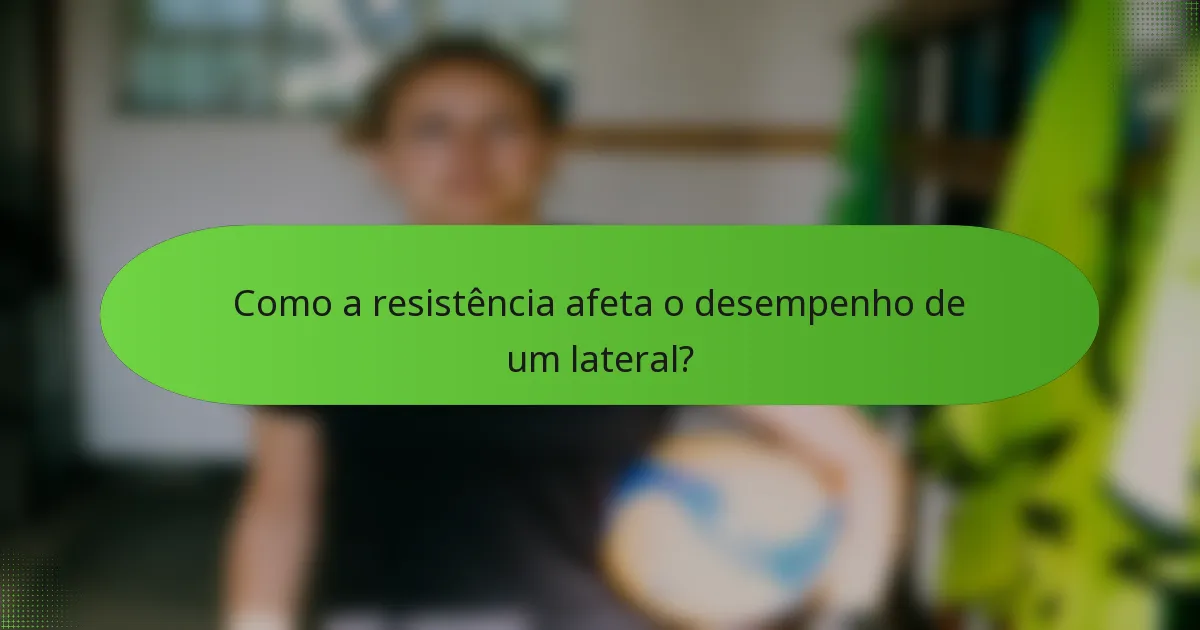 Como a resistência afeta o desempenho de um lateral?