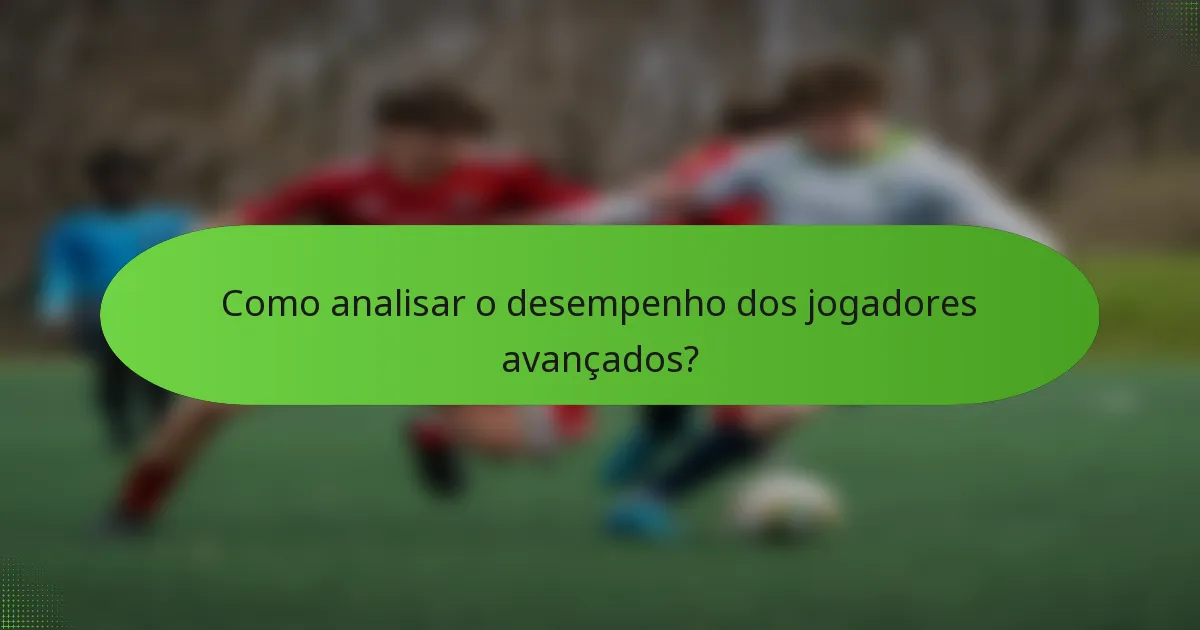 Como analisar o desempenho dos jogadores avançados?
