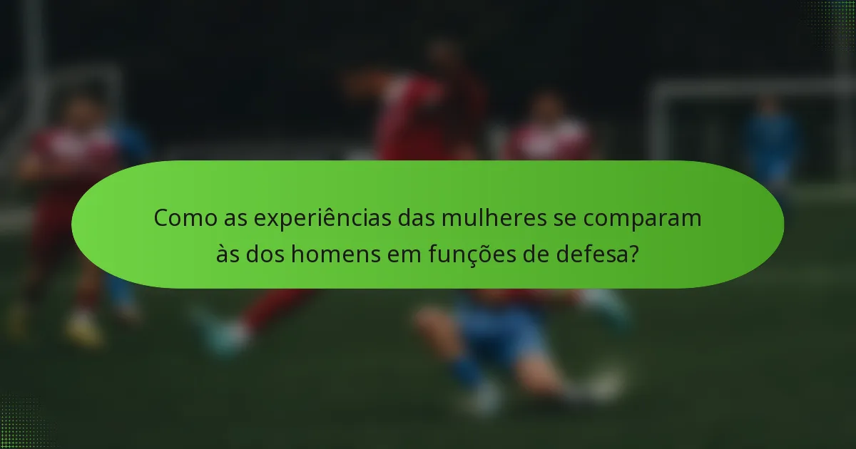 Como as experiências das mulheres se comparam às dos homens em funções de defesa?