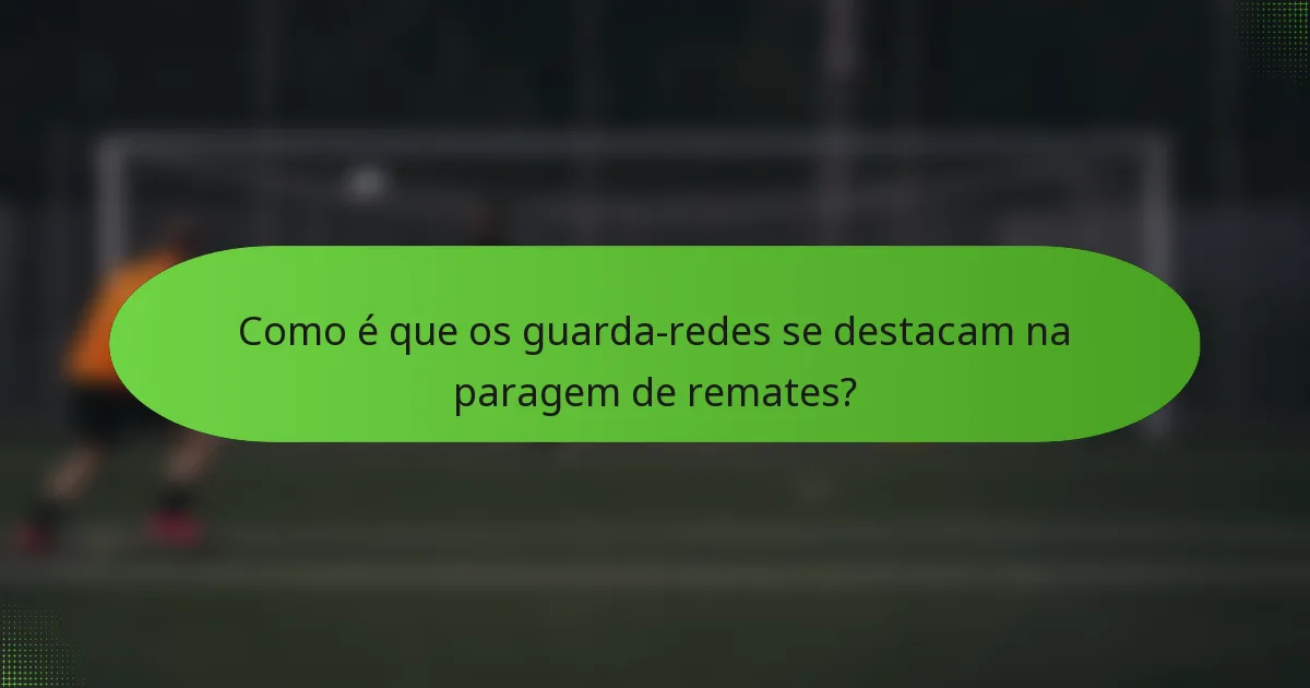 Como é que os guarda-redes se destacam na paragem de remates?