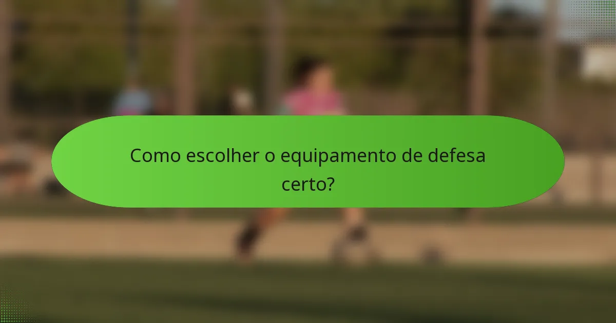 Como escolher o equipamento de defesa certo?