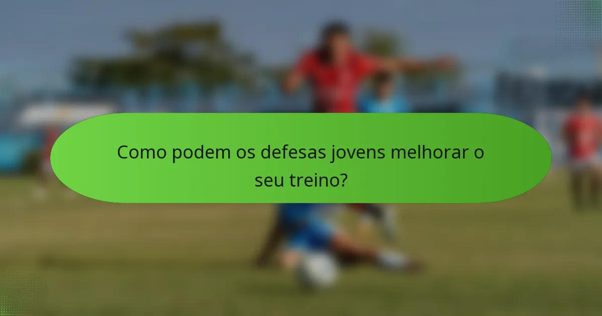 Como podem os defesas jovens melhorar o seu treino?