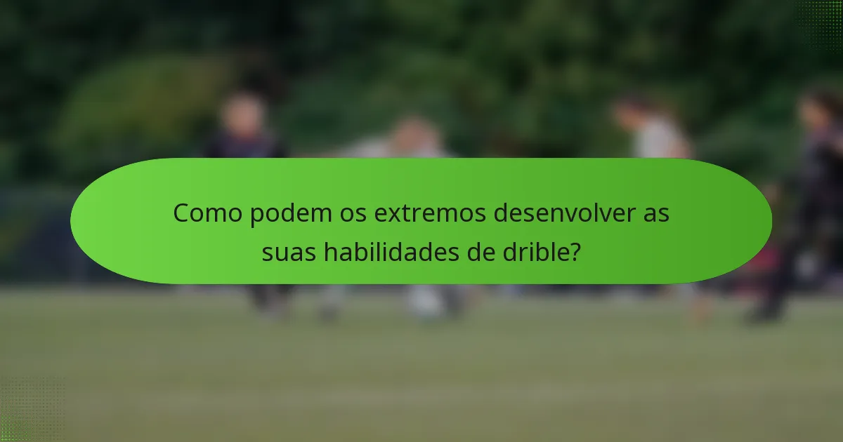 Como podem os extremos desenvolver as suas habilidades de drible?