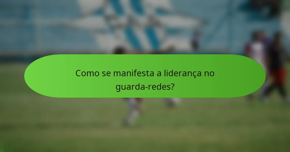 Como se manifesta a liderança no guarda-redes?