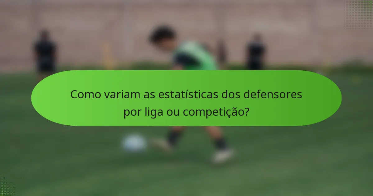 Como variam as estatísticas dos defensores por liga ou competição?
