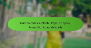 featured-image-guarda-redes-suplente-papel-de-apoio-prontidao-adaptabilidade