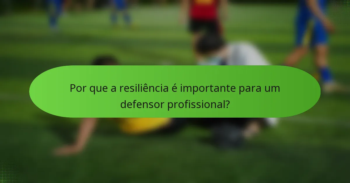 Por que a resiliência é importante para um defensor profissional?