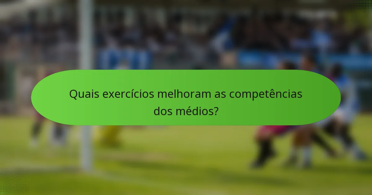 Quais exercícios melhoram as competências dos médios?