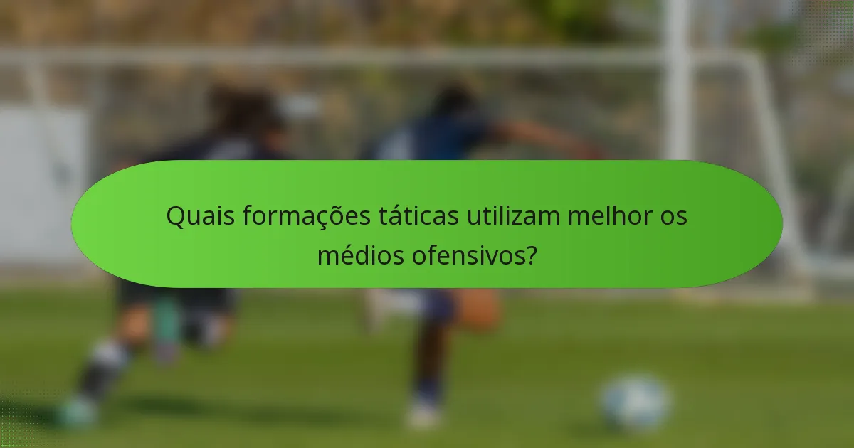 Quais formações táticas utilizam melhor os médios ofensivos?