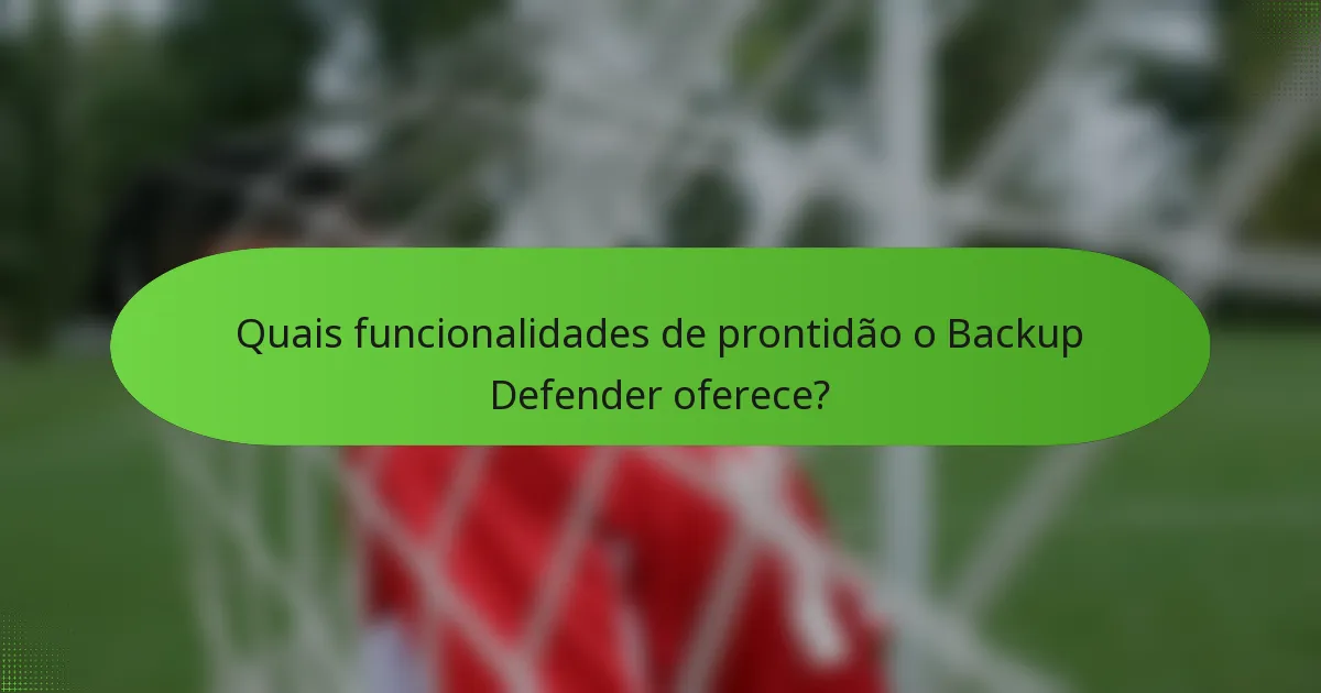 Quais funcionalidades de prontidão o Backup Defender oferece?