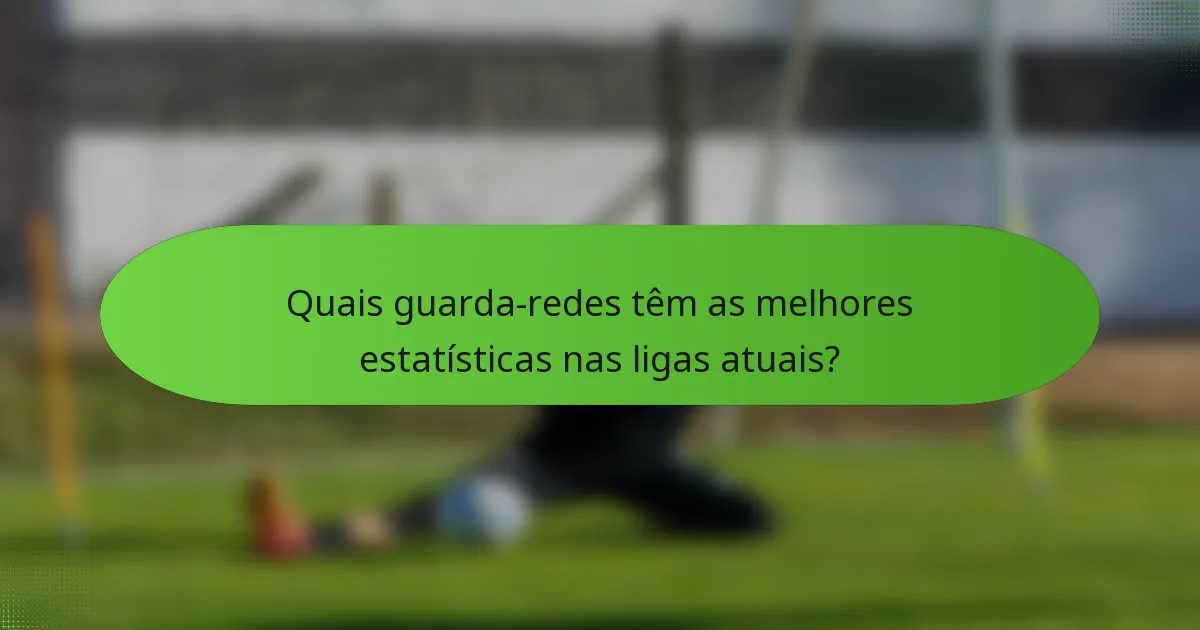 Quais guarda-redes têm as melhores estatísticas nas ligas atuais?