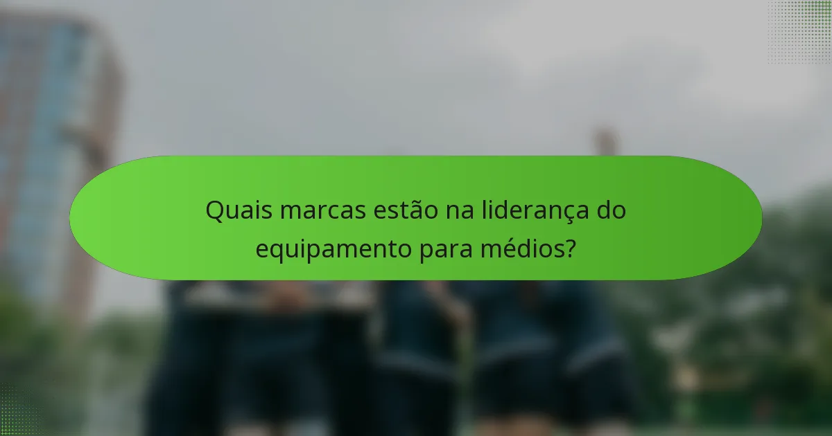 Quais marcas estão na liderança do equipamento para médios?