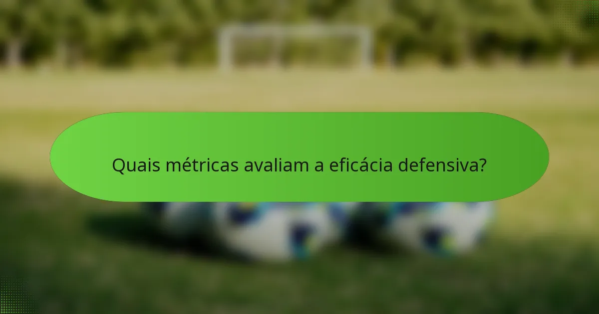 Quais métricas avaliam a eficácia defensiva?