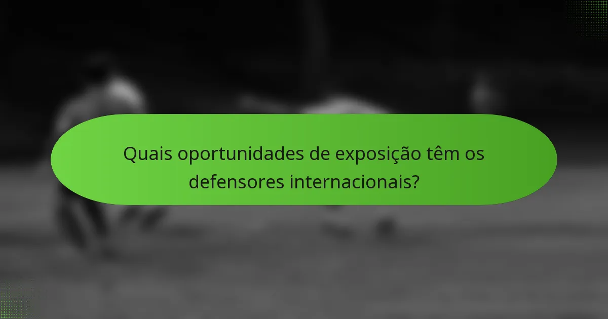Quais oportunidades de exposição têm os defensores internacionais?