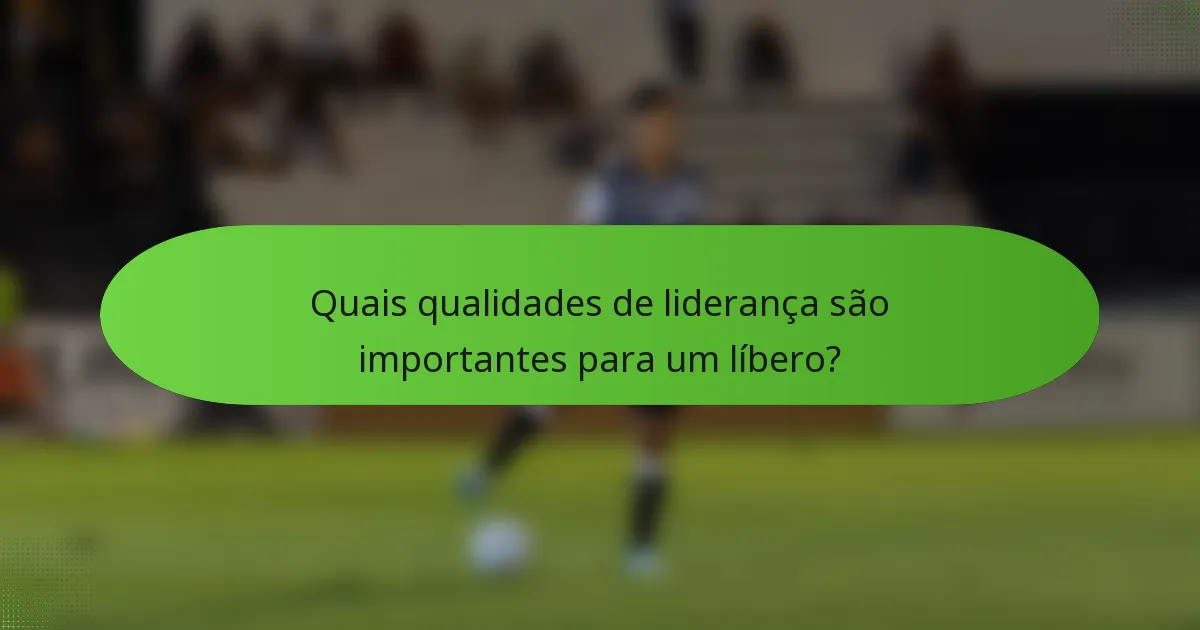 Quais qualidades de liderança são importantes para um líbero?