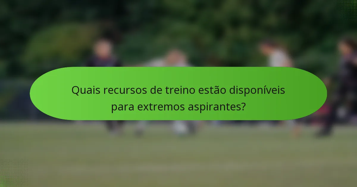 Quais recursos de treino estão disponíveis para extremos aspirantes?
