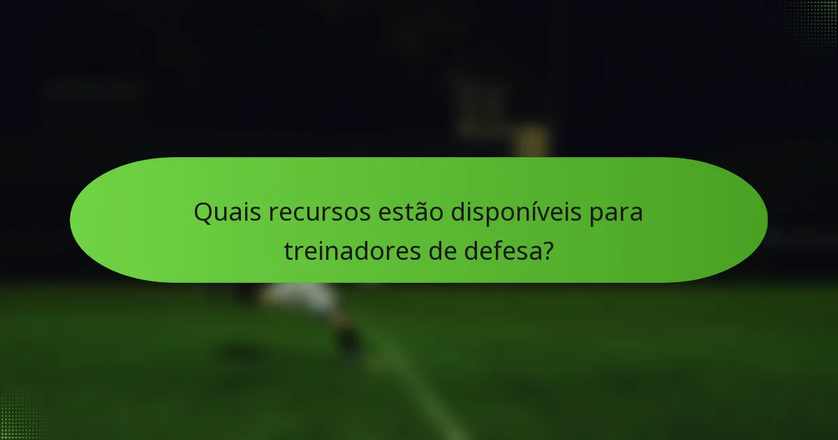 Quais recursos estão disponíveis para treinadores de defesa?