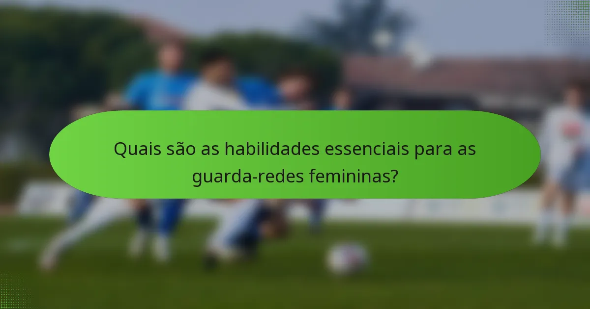 Quais são as habilidades essenciais para as guarda-redes femininas?