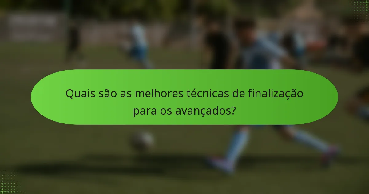 Quais são as melhores técnicas de finalização para os avançados?