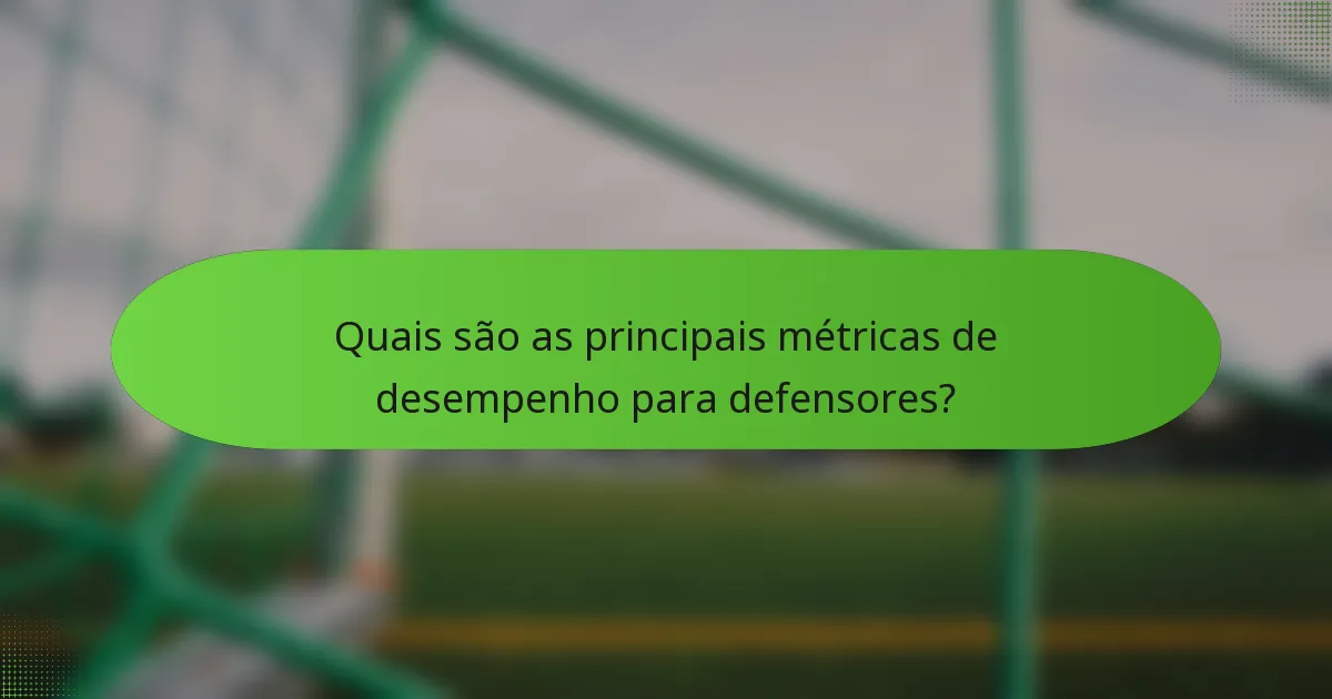 Quais são as principais métricas de desempenho para defensores?