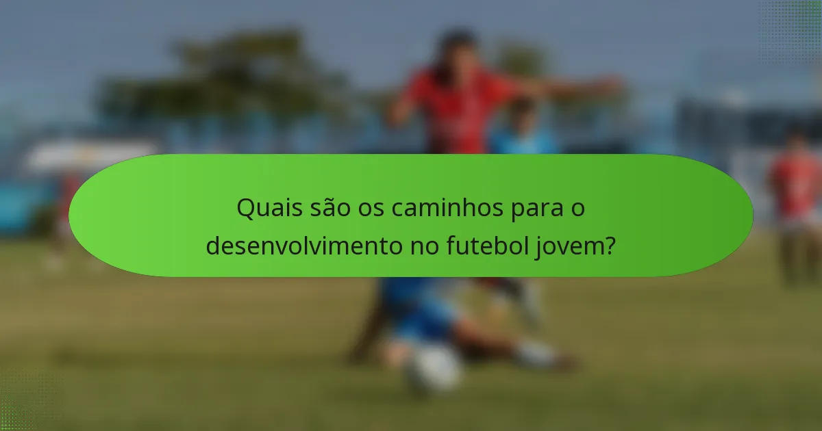 Quais são os caminhos para o desenvolvimento no futebol jovem?