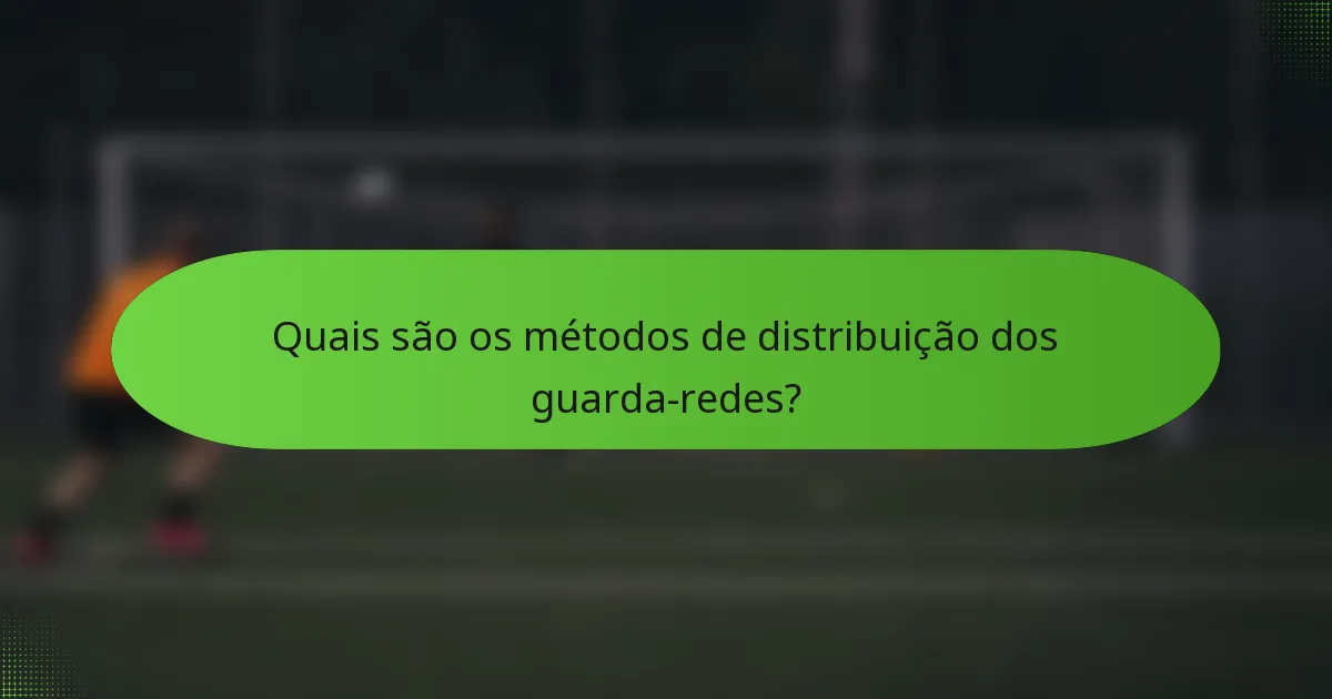 Quais são os métodos de distribuição dos guarda-redes?