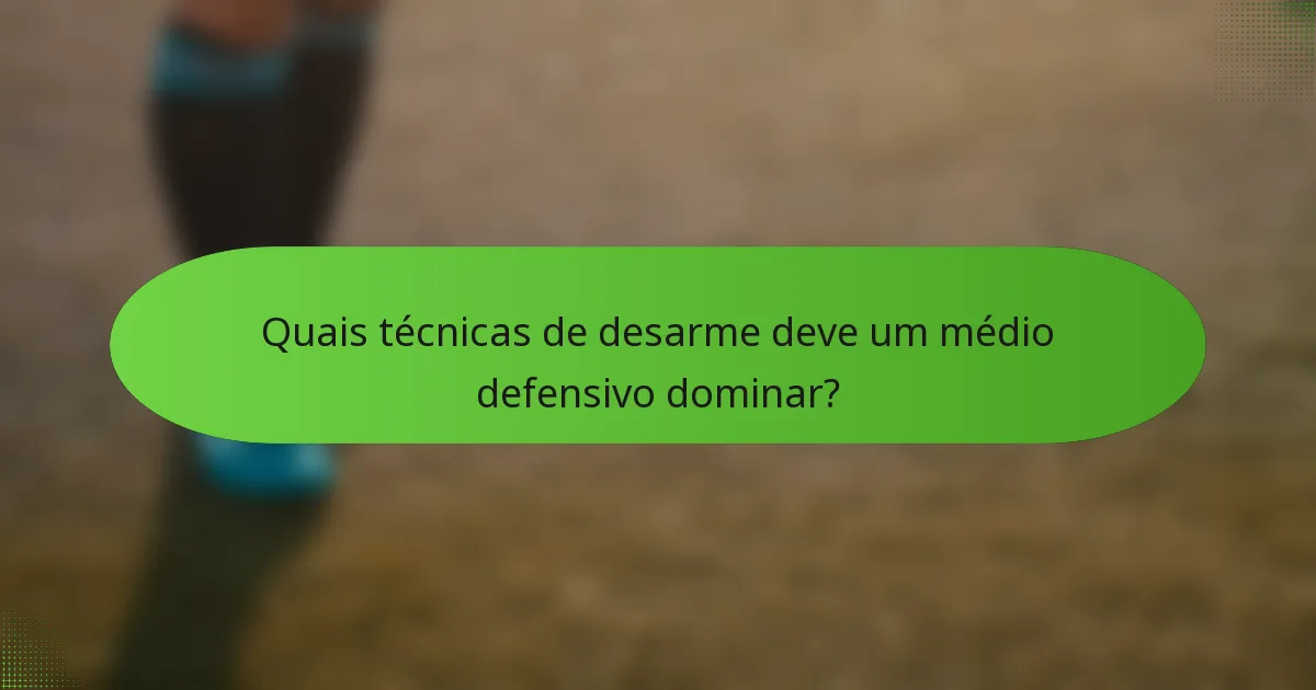 Quais técnicas de desarme deve um médio defensivo dominar?