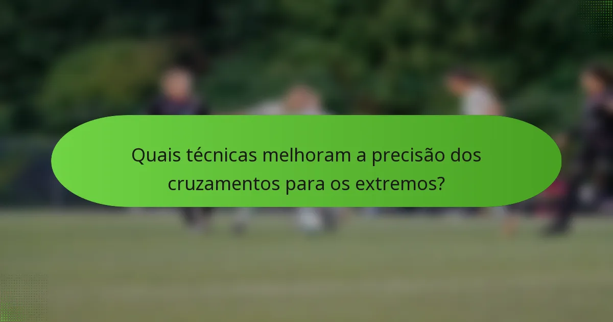 Quais técnicas melhoram a precisão dos cruzamentos para os extremos?