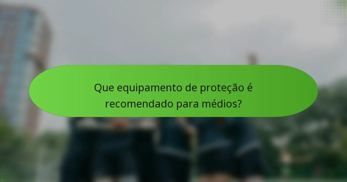 Que equipamento de proteção é recomendado para médios?