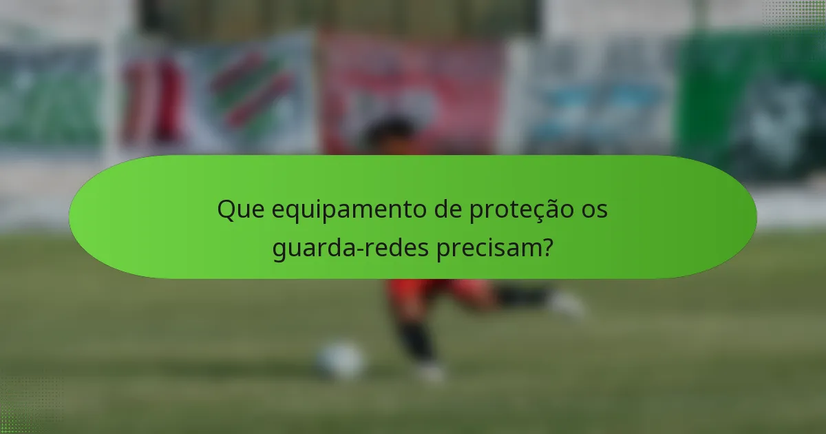 Que equipamento de proteção os guarda-redes precisam?