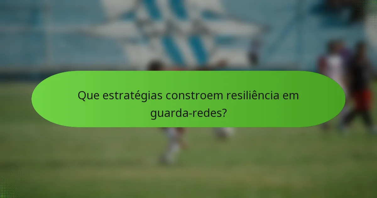 Que estratégias constroem resiliência em guarda-redes?